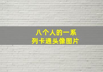 八个人的一系列卡通头像图片