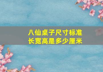 八仙桌子尺寸标准长宽高是多少厘米