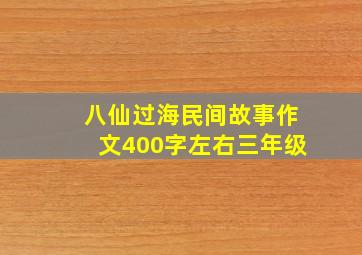 八仙过海民间故事作文400字左右三年级