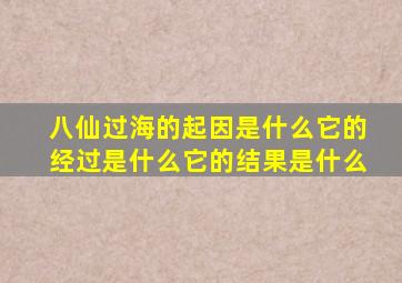 八仙过海的起因是什么它的经过是什么它的结果是什么