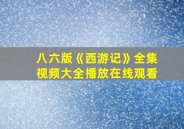 八六版《西游记》全集视频大全播放在线观看