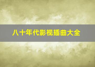 八十年代影视插曲大全