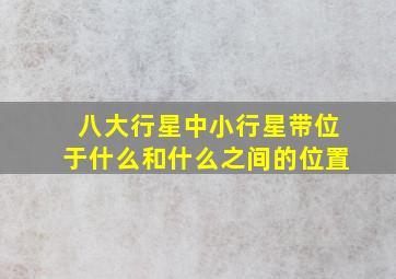 八大行星中小行星带位于什么和什么之间的位置