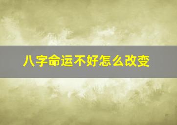 八字命运不好怎么改变