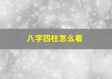 八字四柱怎么看