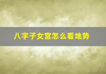 八字子女宫怎么看地势