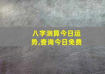 八字测算今日运势,查询今日免费