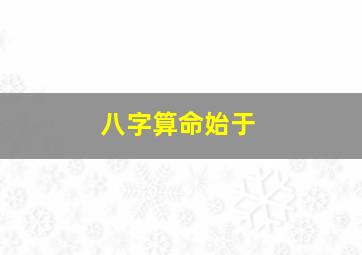 八字算命始于