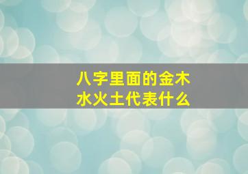 八字里面的金木水火土代表什么