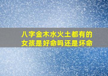 八字金木水火土都有的女孩是好命吗还是坏命