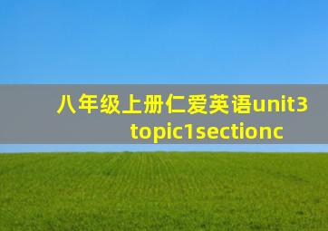 八年级上册仁爱英语unit3topic1sectionc