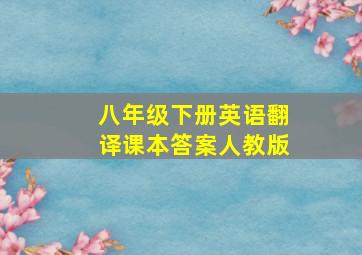 八年级下册英语翻译课本答案人教版