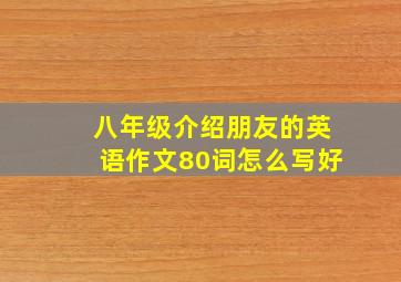 八年级介绍朋友的英语作文80词怎么写好