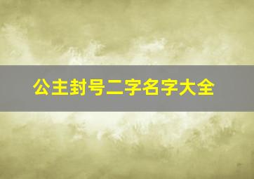 公主封号二字名字大全