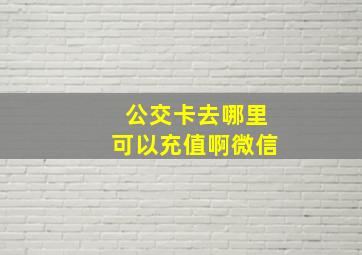 公交卡去哪里可以充值啊微信