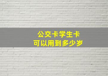 公交卡学生卡可以用到多少岁