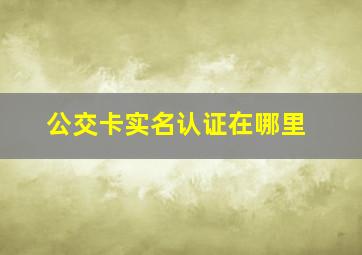 公交卡实名认证在哪里