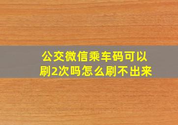 公交微信乘车码可以刷2次吗怎么刷不出来