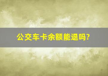 公交车卡余额能退吗?