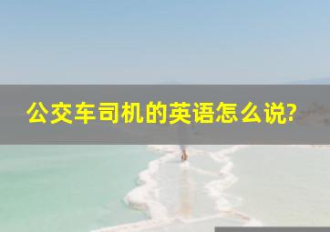 公交车司机的英语怎么说?