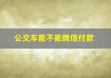 公交车能不能微信付款