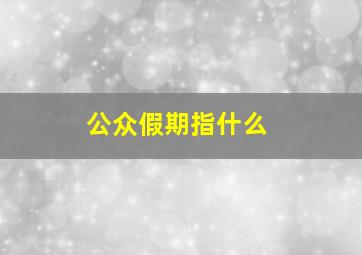 公众假期指什么