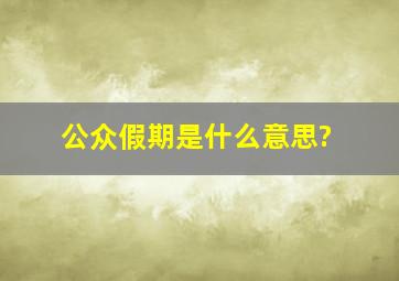 公众假期是什么意思?