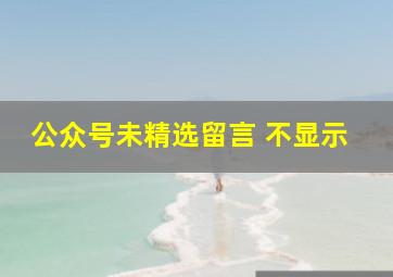 公众号未精选留言 不显示