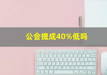 公会提成40%低吗