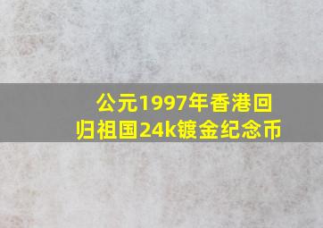 公元1997年香港回归祖国24k镀金纪念币