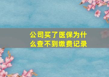 公司买了医保为什么查不到缴费记录