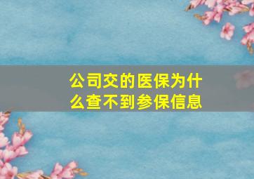 公司交的医保为什么查不到参保信息