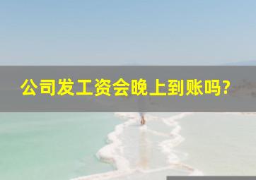 公司发工资会晚上到账吗?