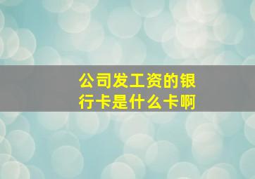 公司发工资的银行卡是什么卡啊