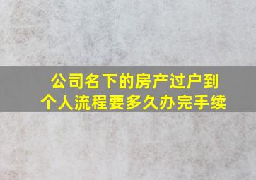 公司名下的房产过户到个人流程要多久办完手续