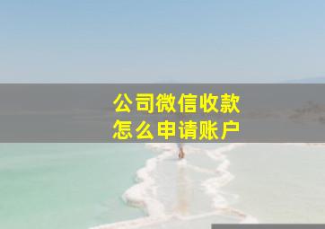 公司微信收款怎么申请账户