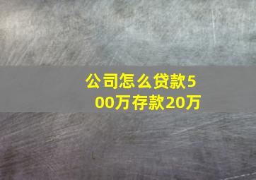 公司怎么贷款500万存款20万