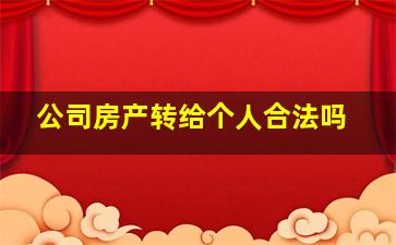 公司房产转给个人合法吗