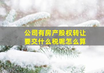 公司有房产股权转让要交什么税呢怎么算