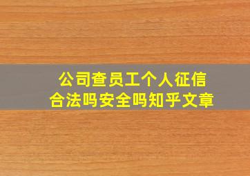 公司查员工个人征信合法吗安全吗知乎文章