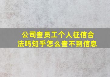 公司查员工个人征信合法吗知乎怎么查不到信息