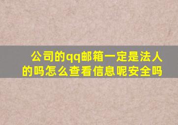 公司的qq邮箱一定是法人的吗怎么查看信息呢安全吗