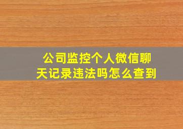 公司监控个人微信聊天记录违法吗怎么查到