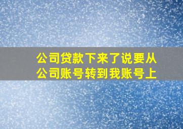 公司贷款下来了说要从公司账号转到我账号上