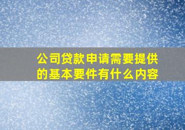 公司贷款申请需要提供的基本要件有什么内容