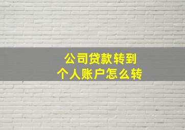 公司贷款转到个人账户怎么转