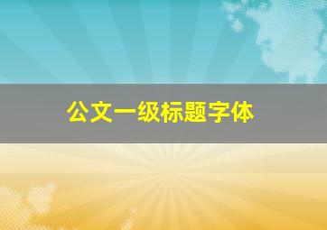 公文一级标题字体