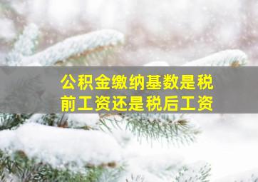 公积金缴纳基数是税前工资还是税后工资