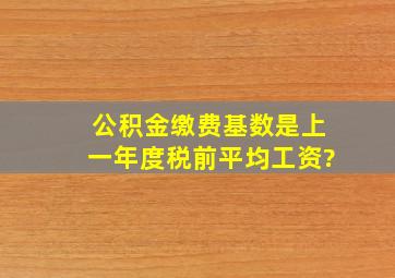 公积金缴费基数是上一年度税前平均工资?