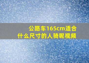 公路车165cm适合什么尺寸的人骑呢视频